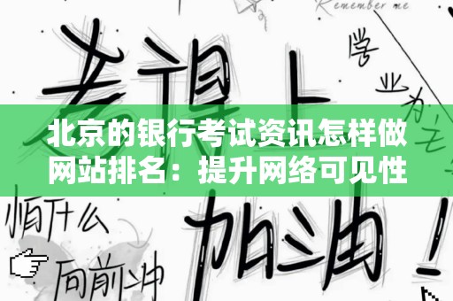 北京的银行考试资讯怎样做网站排名：提升网络可见性的策略
