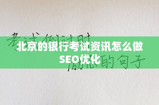 北京的银行考试资讯怎么做SEO优化