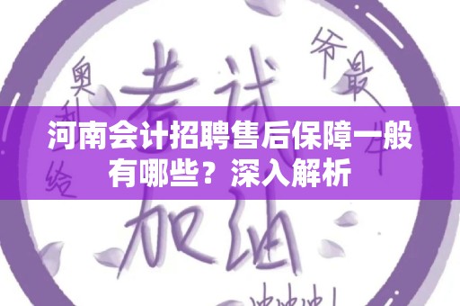 河南会计招聘售后保障一般有哪些？深入解析
