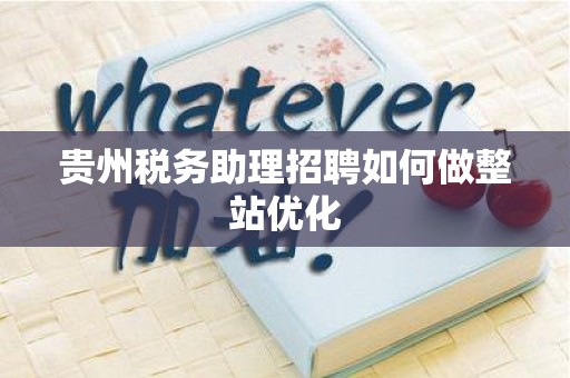 贵州税务助理招聘如何做整站优化