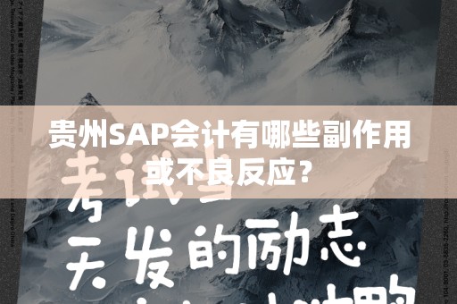 贵州SAP会计有哪些副作用或不良反应？