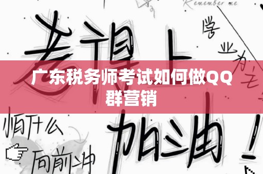 广东税务师考试如何做QQ群营销