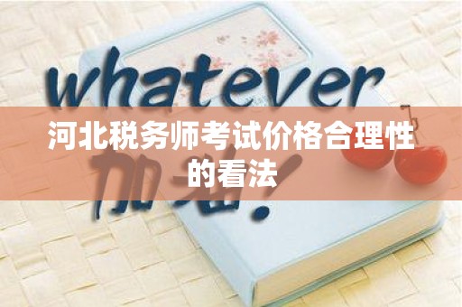 河北税务师考试价格合理性的看法