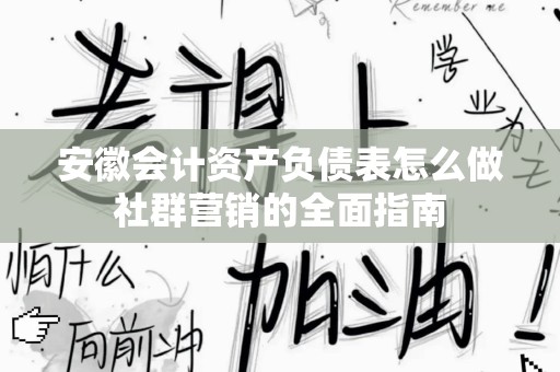 安徽会计资产负债表怎么做社群营销的全面指南