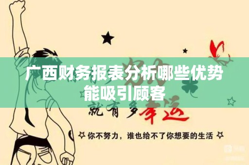 广西财务报表分析哪些优势能吸引顾客