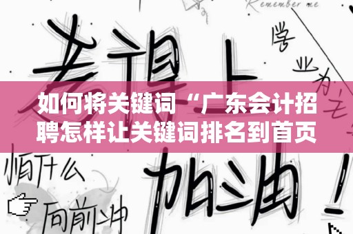 如何将关键词“广东会计招聘怎样让关键词排名到首页”推向搜索引擎首页？