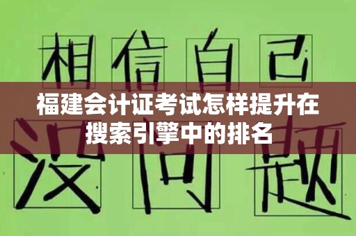 福建会计证考试怎样提升在搜索引擎中的排名
