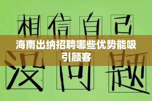 海南出纳招聘哪些优势能吸引顾客