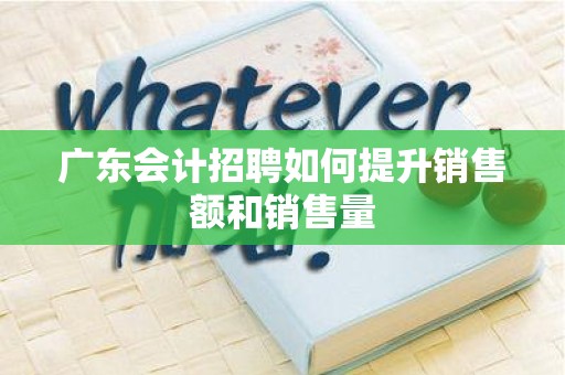 广东会计招聘如何提升销售额和销售量