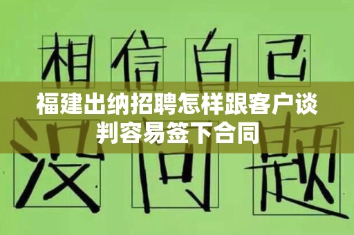 福建出纳招聘怎样跟客户谈判容易签下合同