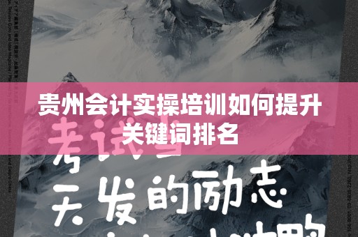 贵州会计实操培训如何提升关键词排名