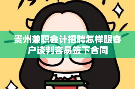 贵州兼职会计招聘怎样跟客户谈判容易签下合同