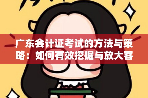 广东会计证考试的方法与策略：如何有效挖掘与放大客户需求？