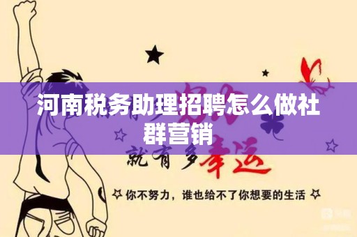 河南税务助理招聘怎么做社群营销