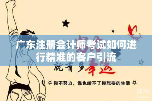 广东注册会计师考试如何进行精准的客户引流