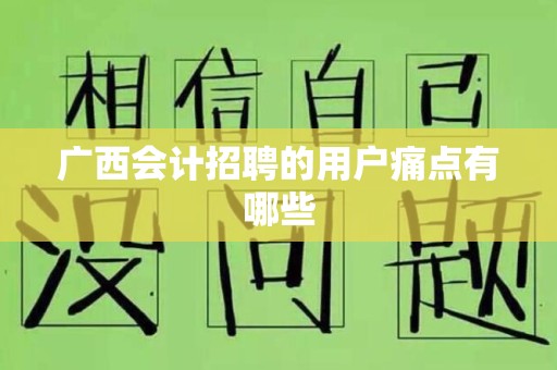 广西会计招聘的用户痛点有哪些