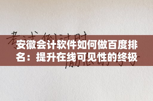 安徽会计软件如何做百度排名：提升在线可见性的终极指南
