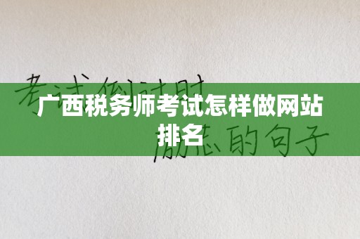 广西税务师考试怎样做网站排名