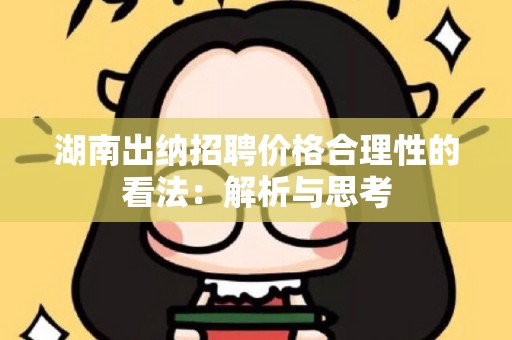 湖南出纳招聘价格合理性的看法：解析与思考