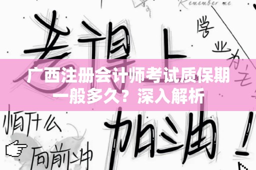 广西注册会计师考试质保期一般多久？深入解析