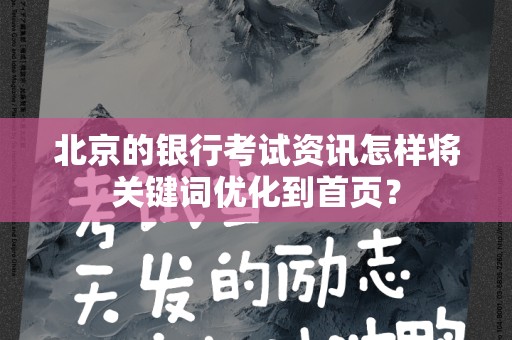 北京的银行考试资讯怎样将关键词优化到首页？