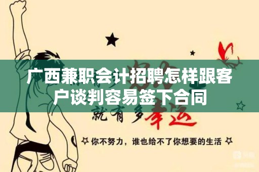 广西兼职会计招聘怎样跟客户谈判容易签下合同