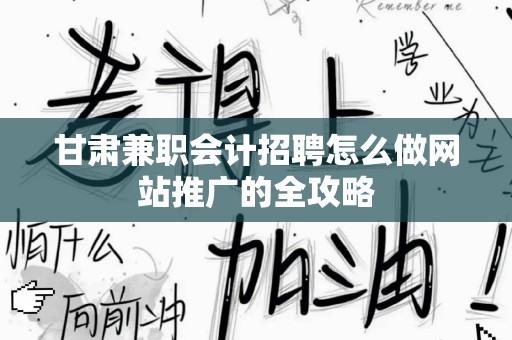 甘肃兼职会计招聘怎么做网站推广的全攻略