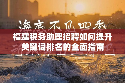 福建税务助理招聘如何提升关键词排名的全面指南
