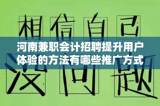 河南兼职会计招聘提升用户体验的方法有哪些推广方式有哪些