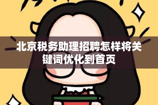北京税务助理招聘怎样将关键词优化到首页
