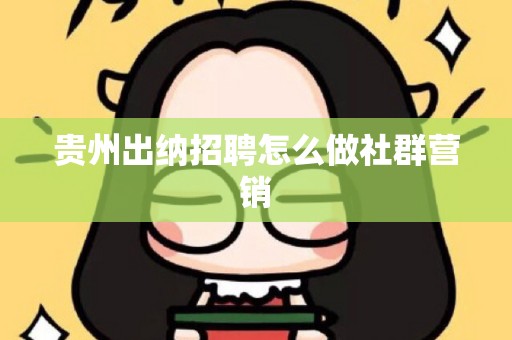 贵州出纳招聘怎么做社群营销