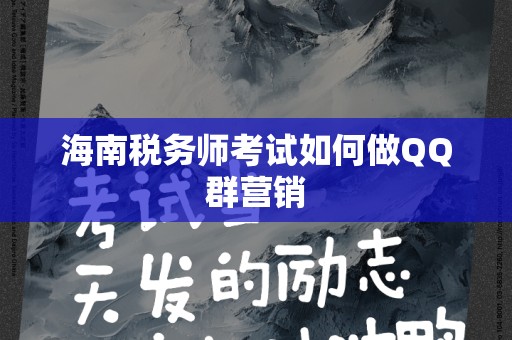 海南税务师考试如何做QQ群营销