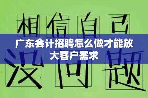 广东会计招聘怎么做才能放大客户需求