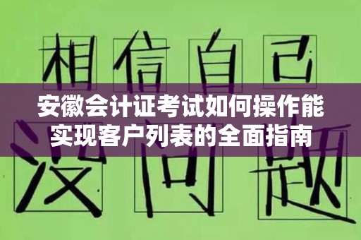 安徽会计证考试如何操作能实现客户列表的全面指南