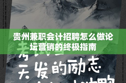 贵州兼职会计招聘怎么做论坛营销的终极指南