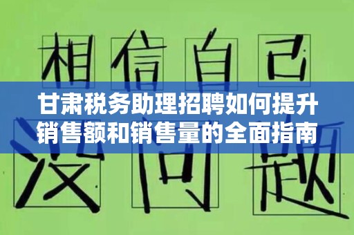 甘肃税务助理招聘如何提升销售额和销售量的全面指南