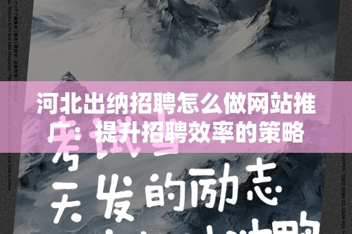 河北出纳招聘怎么做网站推广：提升招聘效率的策略