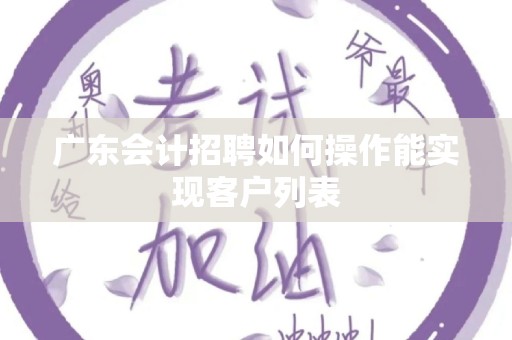 广东会计招聘如何操作能实现客户列表