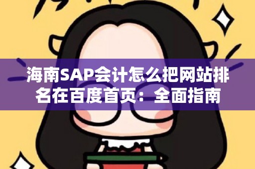 海南SAP会计怎么把网站排名在百度首页：全面指南