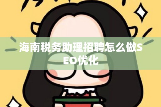 海南税务助理招聘怎么做SEO优化