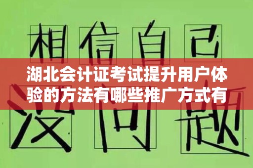 湖北会计证考试提升用户体验的方法有哪些推广方式有哪些