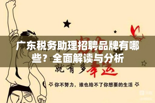 广东税务助理招聘品牌有哪些？全面解读与分析
