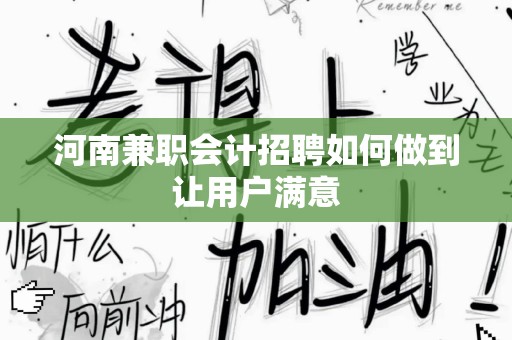 河南兼职会计招聘如何做到让用户满意