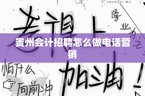 贵州会计招聘怎么做电话营销