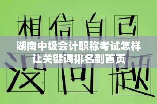 湖南中级会计职称考试怎样让关键词排名到首页