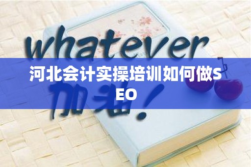 河北会计实操培训如何做SEO