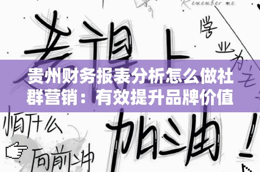 贵州财务报表分析怎么做社群营销：有效提升品牌价值