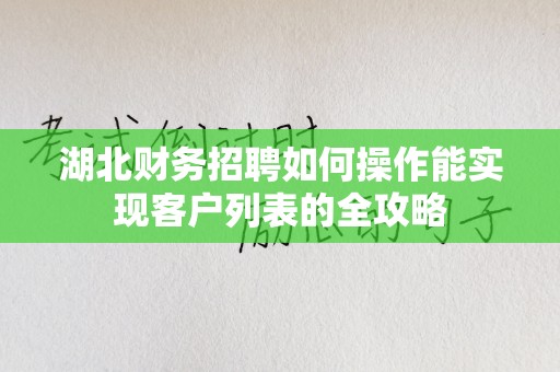 湖北财务招聘如何操作能实现客户列表的全攻略