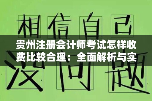 贵州注册会计师考试怎样收费比较合理：全面解析与实用建议