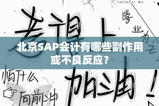 北京SAP会计有哪些副作用或不良反应？